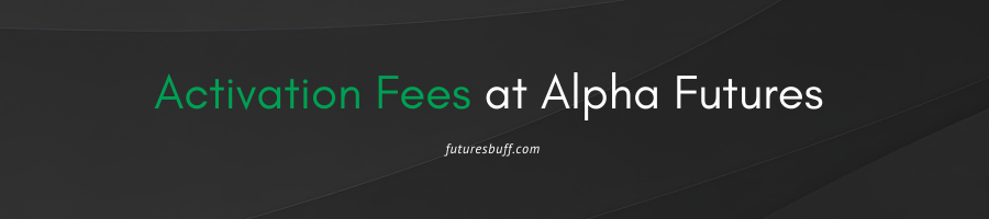 Activation fees at Alpha Futures