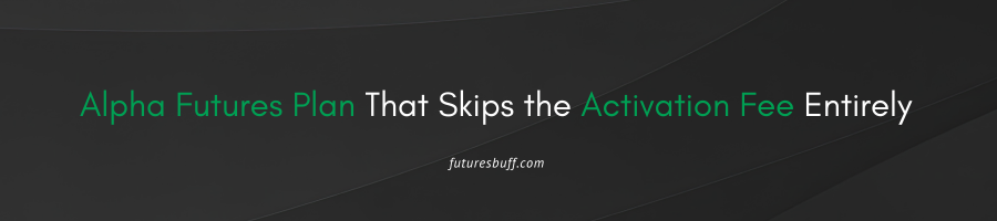 Alpha Futures Plan That Skips the Activation Fee